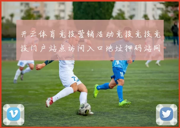 开云体育竞技营销活动竞技竞技竞技门户站点访问入口地址押码站网页 庄闲和4