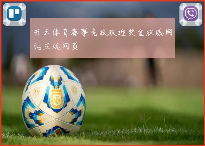 开云体育赛事竞技欢迎奖金权威网站正规网页