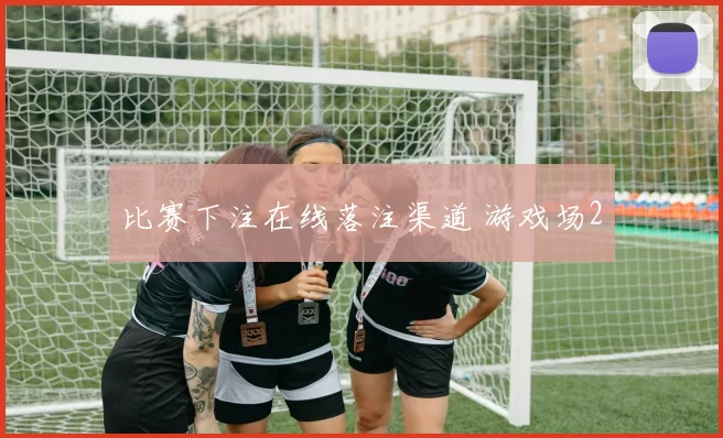比赛下注在线落注渠道 游戏场2