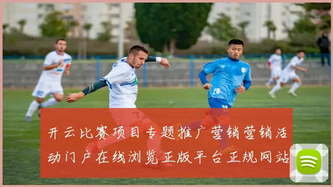 开云比赛项目专题推广营销营销活动门户在线浏览正版平台正规网站入口地址地址地址浏览内容站点线上游戏场账户