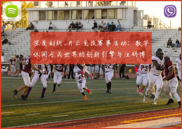 深度剖析_开云竞技赛事活动：数字休闲方式世界的创新引擎与注码博弈策略博弈