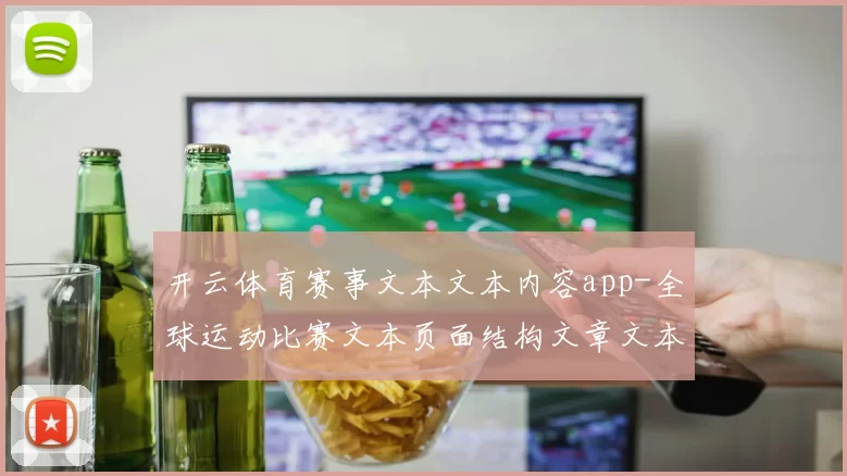 开云体育赛事文本文本内容app-全球运动比赛文本页面结构文章文本即时转播游戏厅 透彻专业化解析