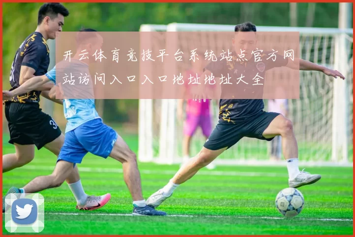 开云体育竞技平台系统站点官方网站访问入口入口地址地址大全