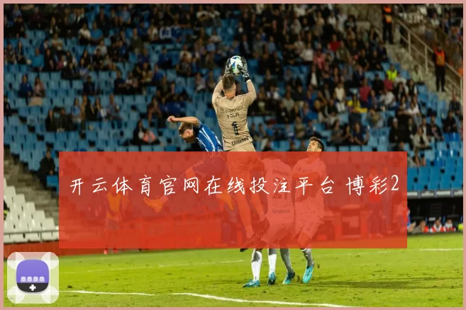 开云体育官网在线投注平台 博彩2