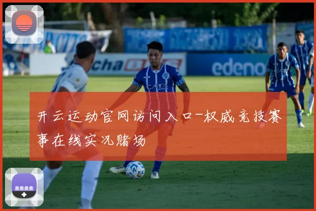 开云运动官网访问入口-权威竞技赛事在线实况赌场