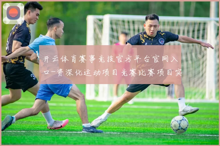 开云体育赛事竞技官方平台官网入口-资深化运动项目竞赛比赛项目实况场馆 终场结果投彩2