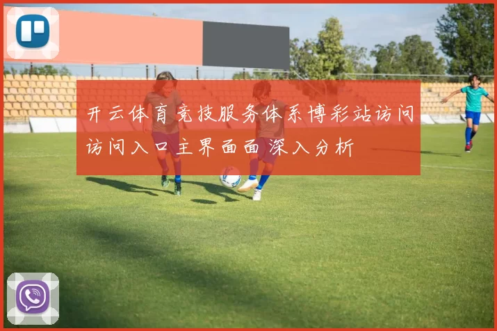 开云体育竞技服务体系博彩站访问访问入口主界面面 深入分析