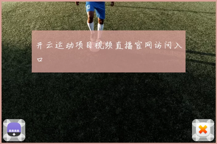 开云运动项目视频直播官网访问入口